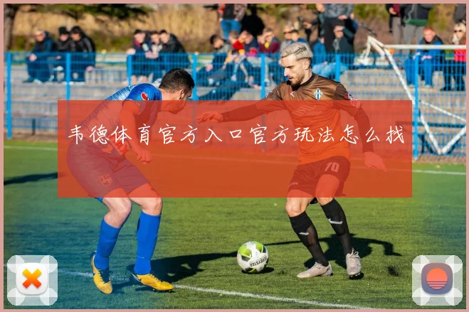 韦德体育官方入口官方玩法怎么找
