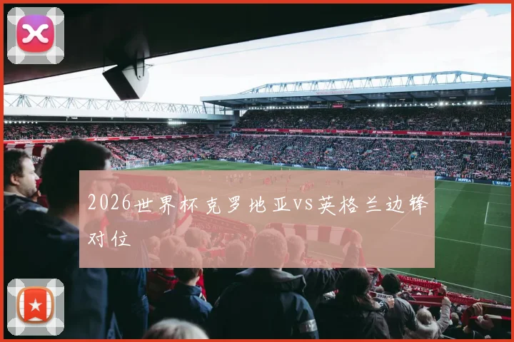 2026世界杯克罗地亚vs英格兰边锋对位