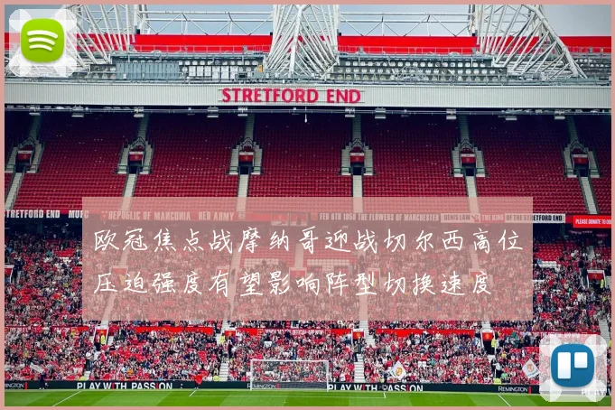 欧冠焦点战摩纳哥迎战切尔西高位压迫强度有望影响阵型切换速度